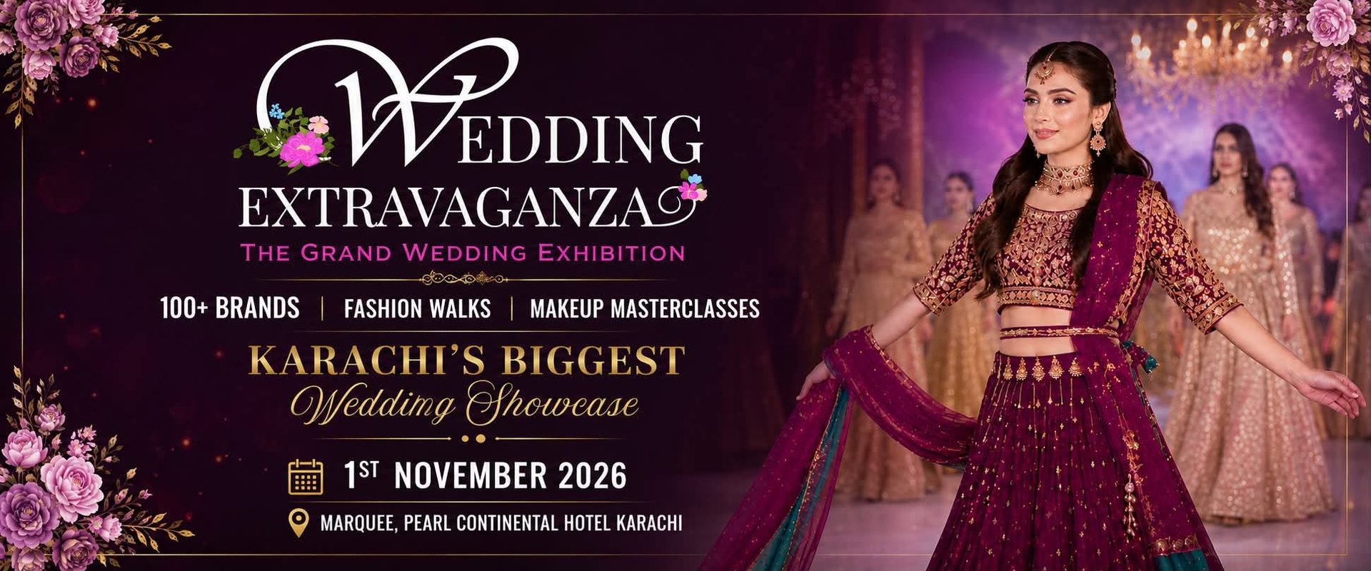 Wedding Extravaganza — The Grand Wedding Exhibition. Karachi's biggest wedding showcase. 100+ brands, fashion walks, makeup masterclasses. 1 November 2026, Marquee, Pearl Continental Hotel Karachi.